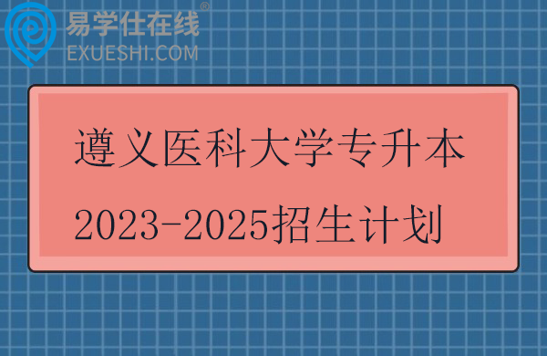 遵义医科大学专升本2023-2025招生计划