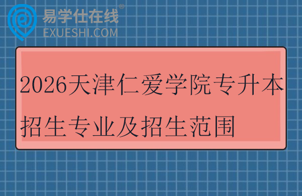 2026天津仁爱学院专升本招生专业及招生范围