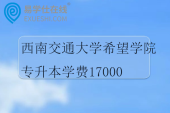 西南交通大学希望学院专升本学费17000