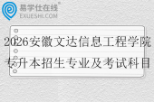 2026安徽文达信息工程学院专升本招生专业及考试科目