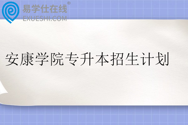 安康学院专升本招生计划近三年