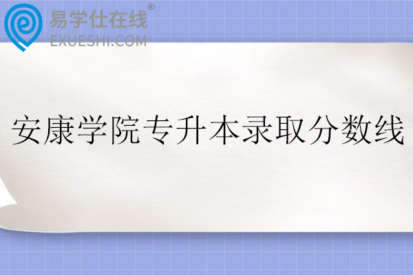 安康学院专升本录取分数线2023-2025