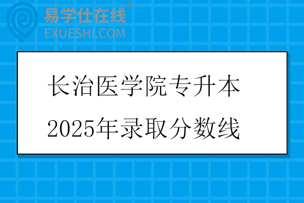 长治医学院专升本2025年录取分数线