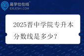 2025晋中学院专升本分数线是多少？