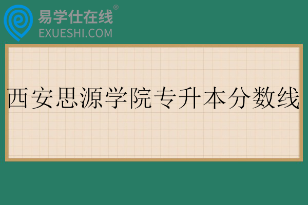 西安思源学院专升本分数线2025