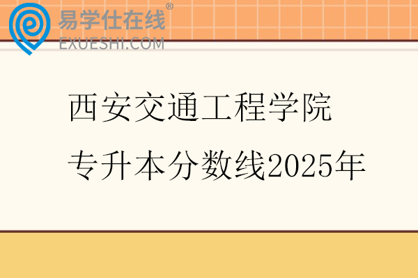 西安交通工程学院专升本分数线2025年