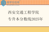 西安交通工程学院专升本分数线2025年