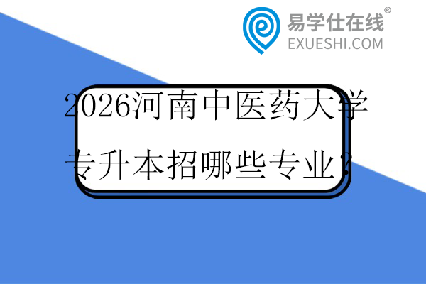 2026河南中医药大学专升本招哪些专业？