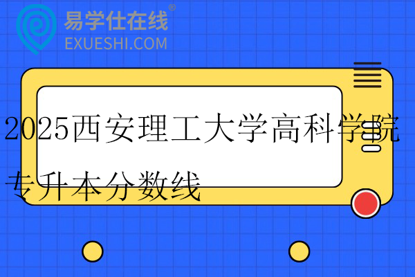 2025西安理工大学高科学院专升本分数线