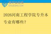 2026河南工程学院专升本专业有哪些？