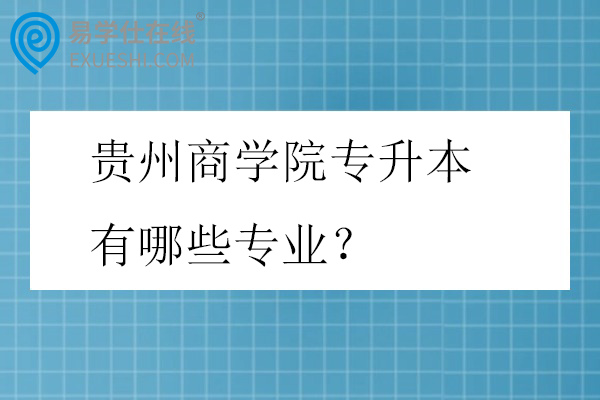 贵州商学院专升本有哪些专业？学费多少钱？