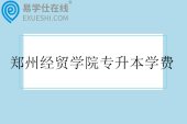 郑州经贸学院专升本学费15000-18000元