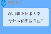 深圳职业技术大学专升本有哪些专业？