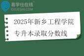 2025年新乡工程学院专升本录取分数线