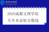 2025成都文理学院专升本录取分数线