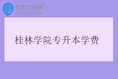 桂林学院专升本学费多少一年？