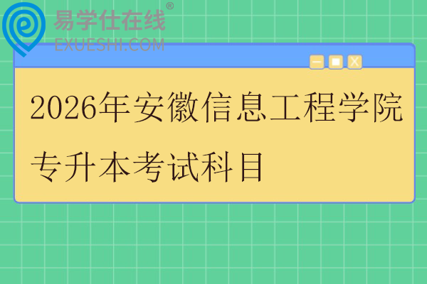 2026年安徽信息工程学院专升本考试科目