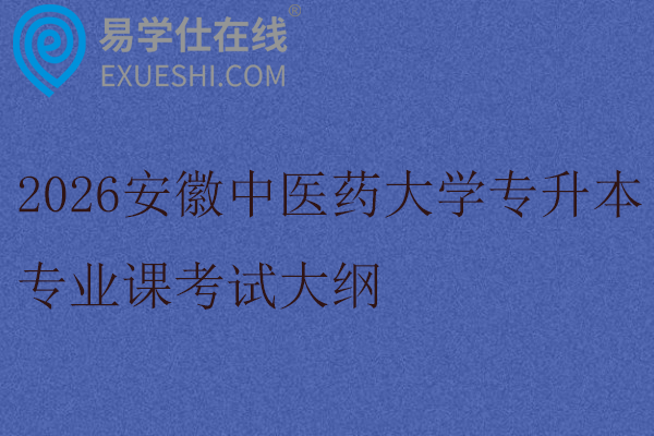2026安徽中医药大学专升本专业课考试大纲