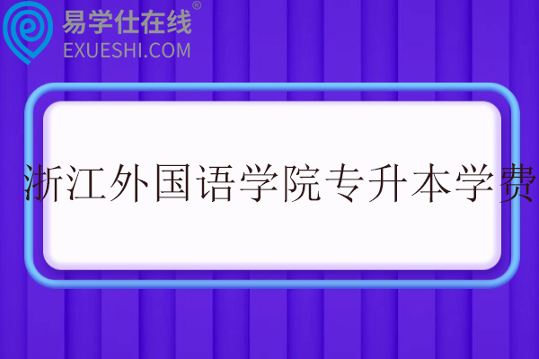 浙江外国语学院专升本学费