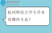 杭州师范大学专升本有哪些专业？