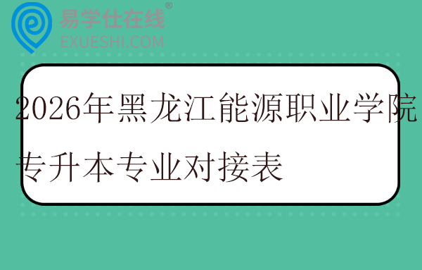 2026年黑龙江能源职业学院专升本专业对接表