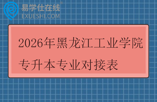 2026年黑龙江工业学院专升本专业对接表
