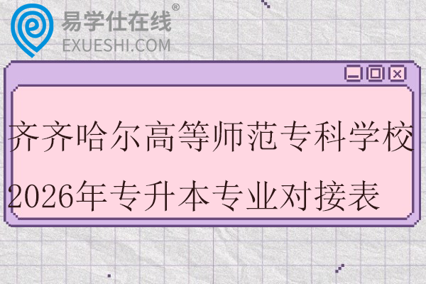 齐齐哈尔高等师范专科学校2026年专升本专业对接表