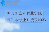 黑龙江艺术职业学院专升本专业对接表2026