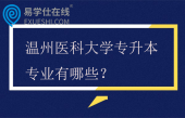 温州医科大学专升本专业有哪些？