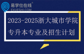 2023-2025浙大城市学院专升本专业及招生计划