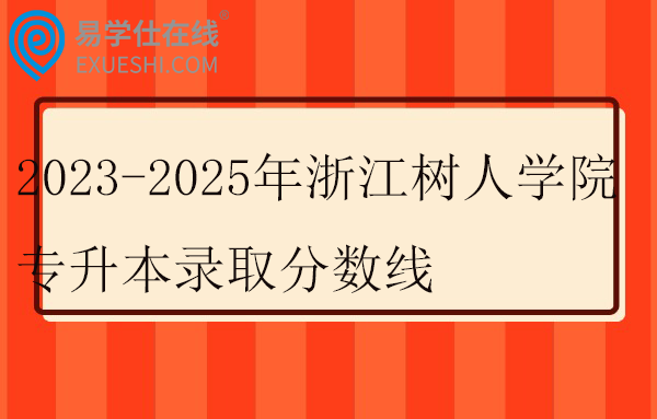 2023-2025年浙江树人学院专升本录取分数线