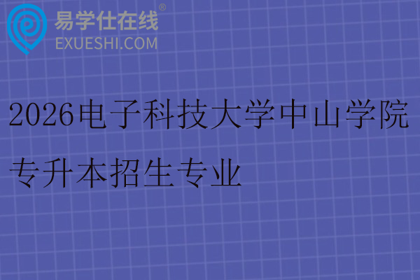 2026电子科技大学中山学院专升本招生专业