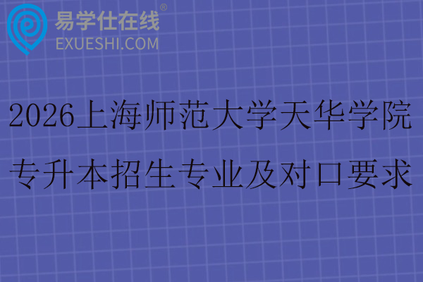 2026上海师范大学天华学院专升本招生专业及对口要求