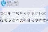 2026年广东白云学院专升本校考专业考试科目及参考教材