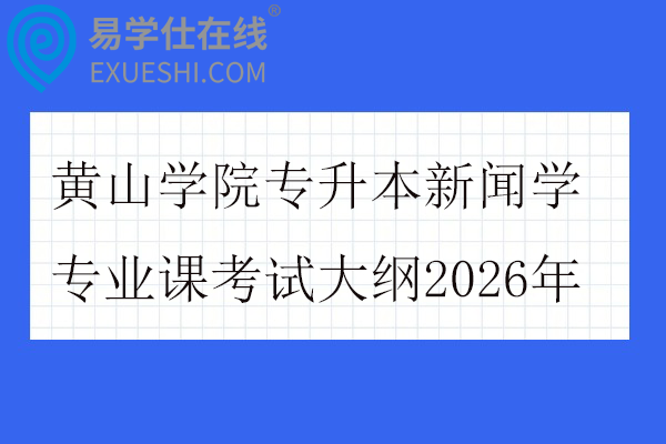 黄山学院专升本新闻学专业课考试大纲2026年