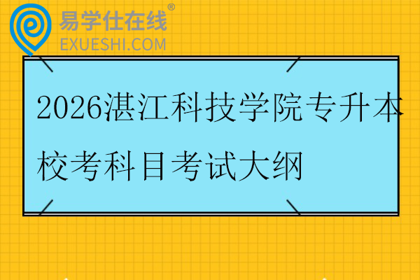 2026湛江科技学院专升本校考科目考试大纲