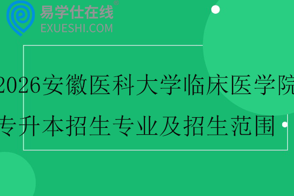 2026安徽医科大学临床医学院专升本招生专业及招生范围