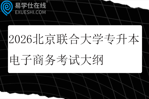 2026北京联合大学专升本电子商务考试大纲