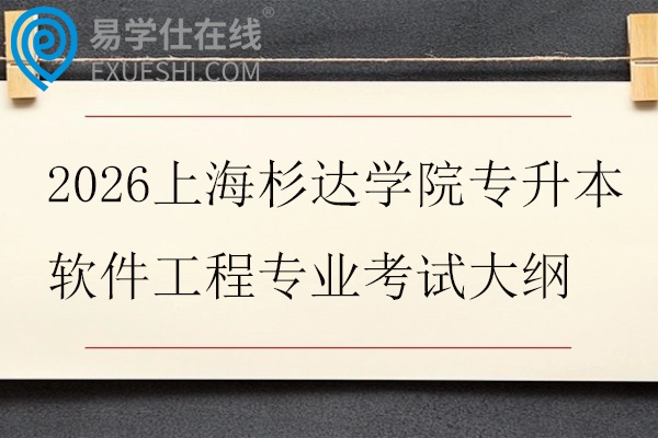2026上海杉达学院专升本软件工程专业考试大纲