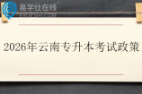 2026年云南专升本考试政策发布
