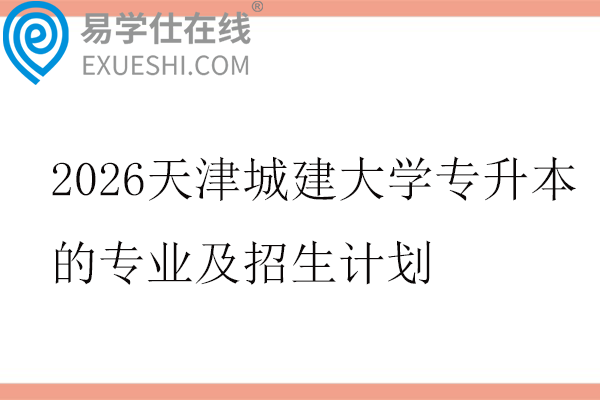 2026天津城建大学专升本的专业及招生计划