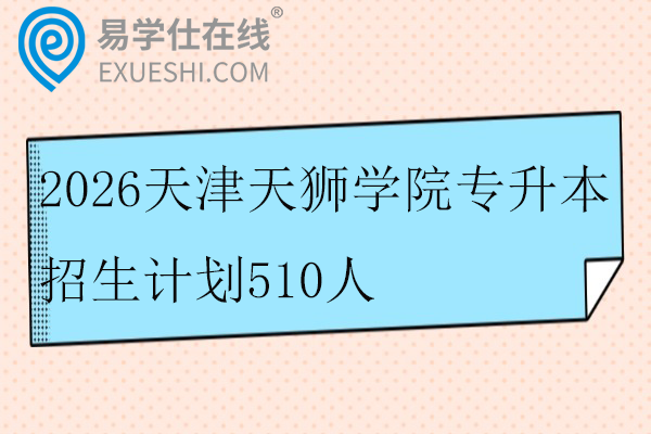 2026天津天狮学院专升本招生计划510人