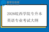 2026皖西学院专升本英语专业考试大纲