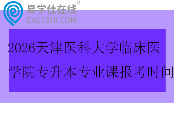 2026天津医科大学临床医学院专升本专业课报考时间