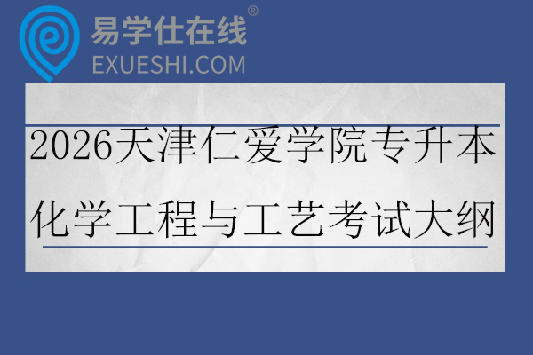 2026天津仁爱学院专升本化学工程与工艺考试大纲