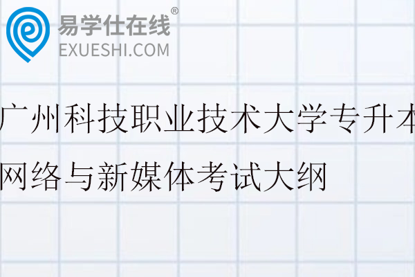 2026广州科技职业技术大学专升本网络与新媒体考试大纲