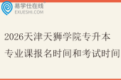 2026天津天狮学院专升本专业课报名时间和考试时间