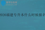 2026年福建专升本什么时候报名？怎么报？