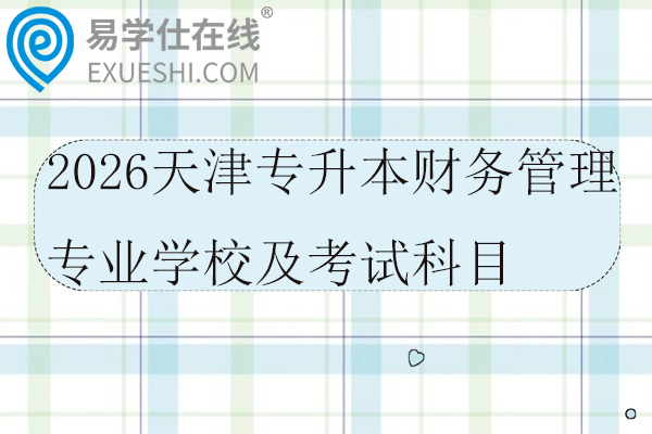 2026天津专升本财务管理专业学校及考试科目