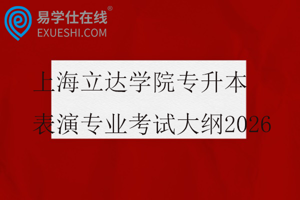 上海立达学院专升本表演专业考试大纲2026